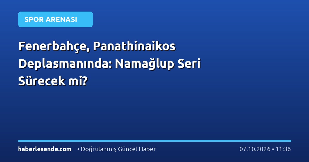 Fenerbahçe, Panathinaikos Deplasmanında: Namağlup Seri Sürecek mi?
