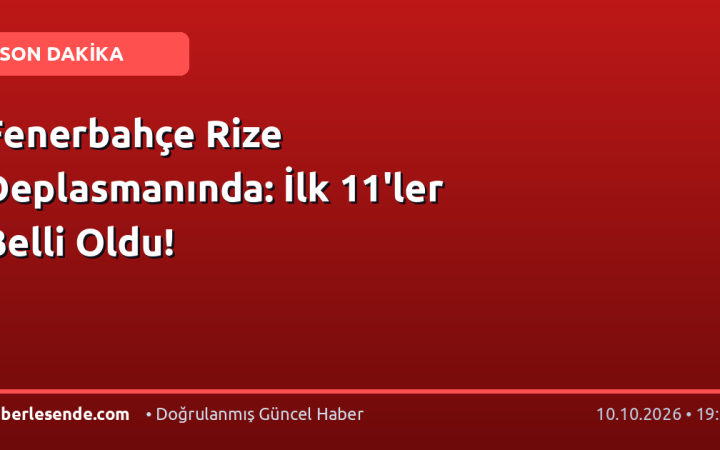 Fenerbahçe Rize Deplasmanında: İlk 11'ler Belli Oldu!