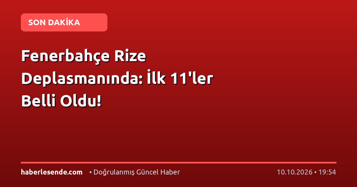 Fenerbahçe Rize Deplasmanında: İlk 11'ler Belli Oldu!