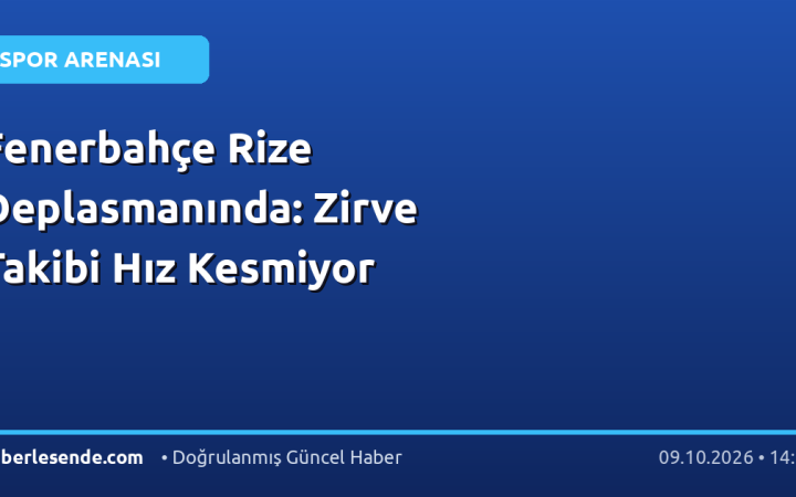 Fenerbahçe Rize Deplasmanında: Zirve Takibi Hız Kesmiyor