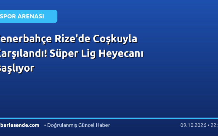 Fenerbahçe Rize'de Coşkuyla Karşılandı! Süper Lig Heyecanı Başlıyor