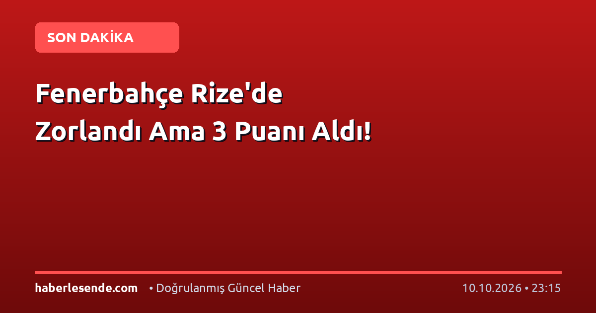 Fenerbahçe Rize'de Zorlandı Ama 3 Puanı Aldı!