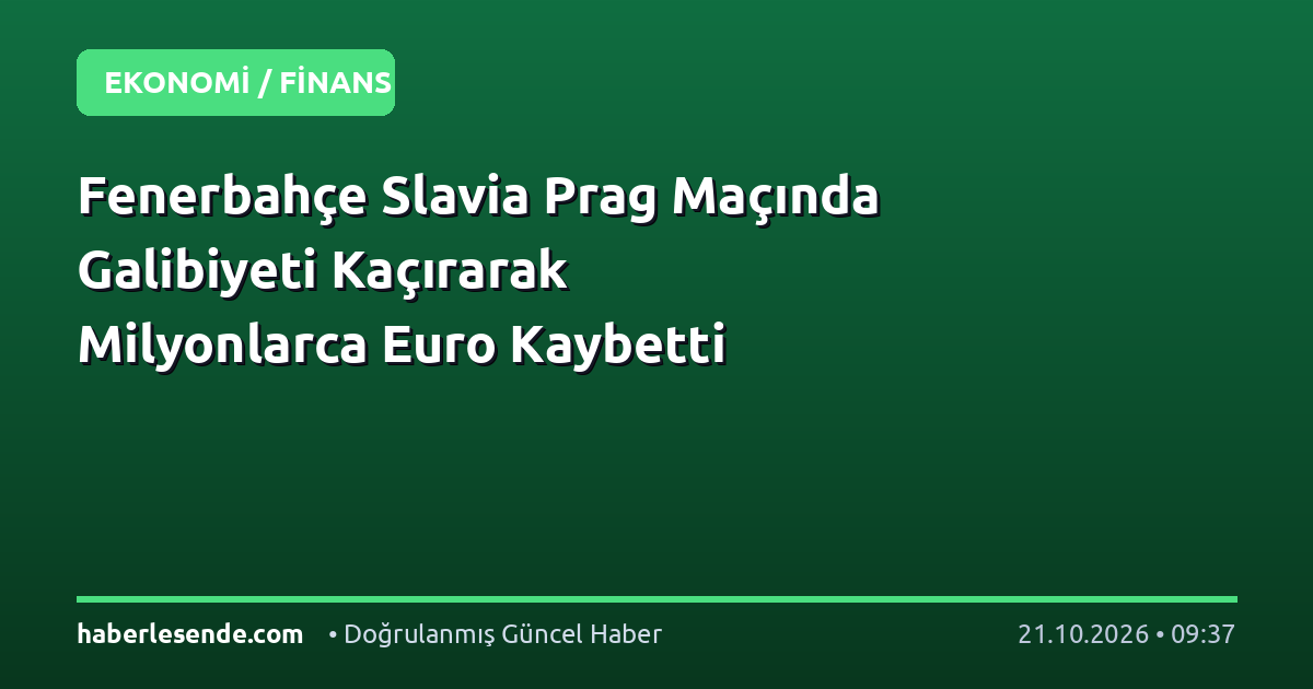 Fenerbahçe Slavia Prag Maçında Galibiyeti Kaçırarak Milyonlarca Euro Kaybetti