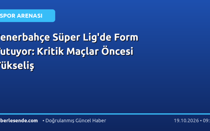Fenerbahçe Süper Lig'de Form Tutuyor: Kritik Maçlar Öncesi Yükseliş
