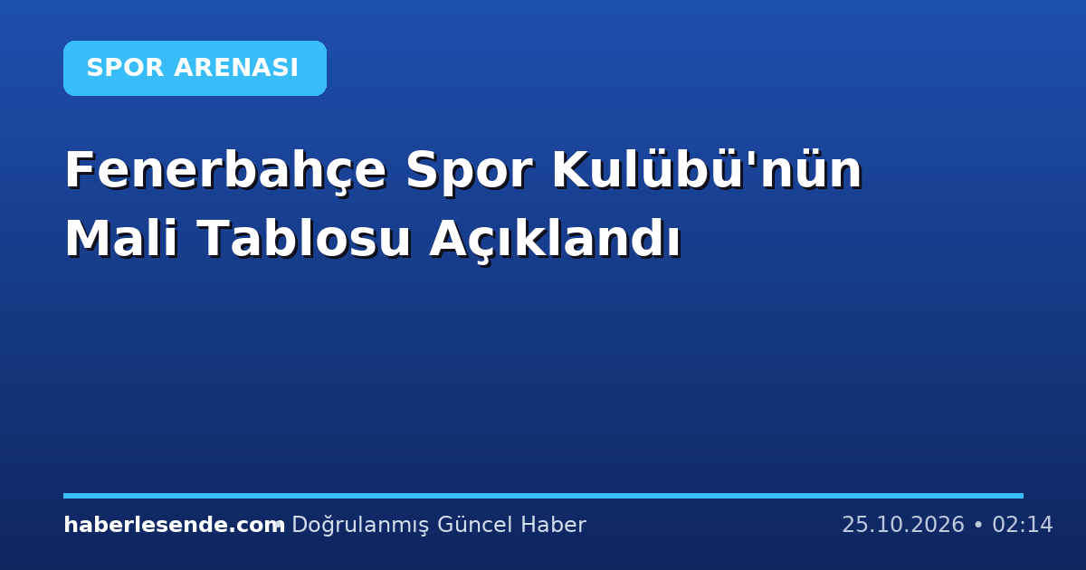 Fenerbahçe Spor Kulübü'nün Mali Tablosu Açıklandı