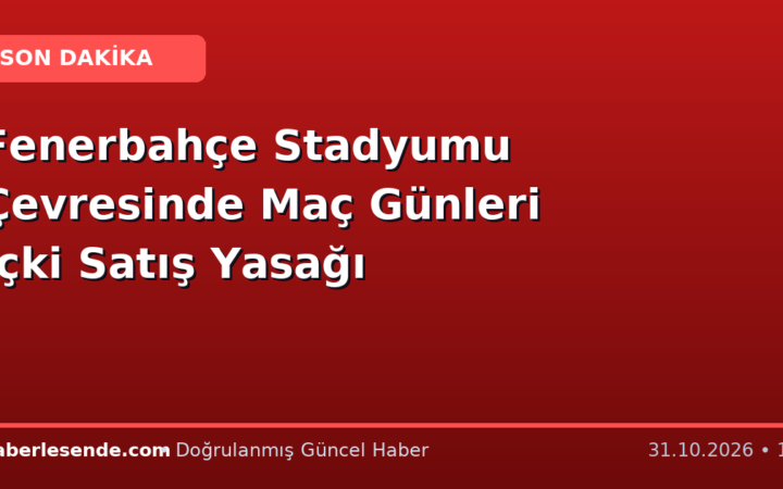Fenerbahçe Stadyumu Çevresinde Maç Günleri İçki Satış Yasağı