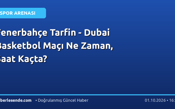 Fenerbahçe Tarfin - Dubai Basketbol Maçı Ne Zaman, Saat Kaçta?