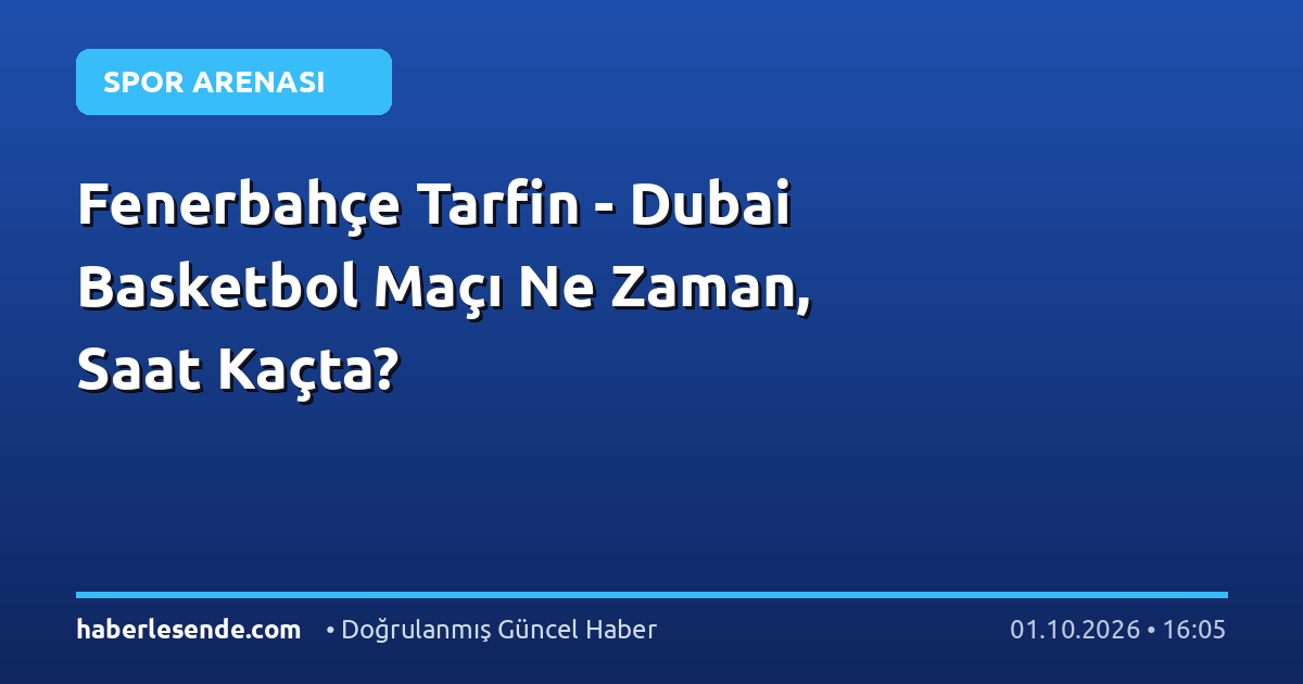Fenerbahçe Tarfin - Dubai Basketbol Maçı Ne Zaman, Saat Kaçta?