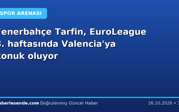 Fenerbahçe Tarfin, EuroLeague 8. haftasında Valencia'ya konuk oluyor