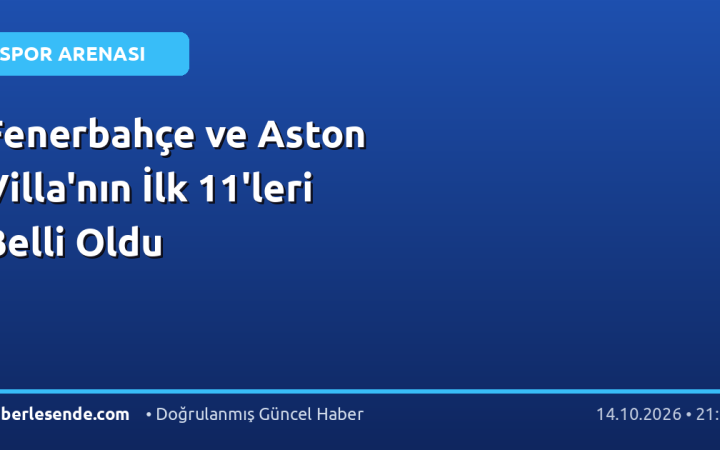 Fenerbahçe ve Aston Villa'nın İlk 11'leri Belli Oldu