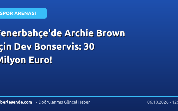 Fenerbahçe'de Archie Brown İçin Dev Bonservis: 30 Milyon Euro!