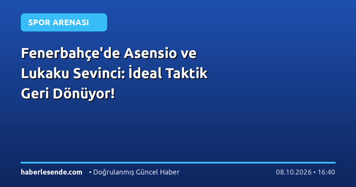 Fenerbahçe'de Asensio ve Lukaku Sevinci: İdeal Taktik Geri Dönüyor!