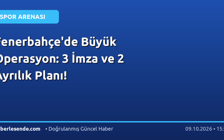 Fenerbahçe'de Büyük Operasyon: 3 İmza ve 2 Ayrılık Planı!