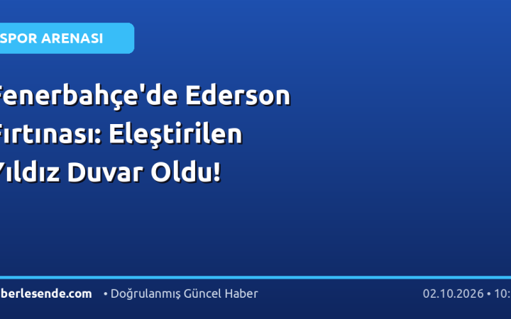 Fenerbahçe'de Ederson Fırtınası: Eleştirilen Yıldız Duvar Oldu!