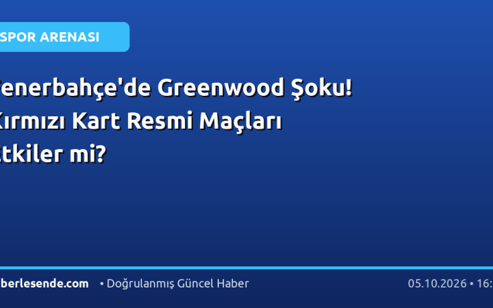 Fenerbahçe'de Greenwood Şoku! Kırmızı Kart Resmi Maçları Etkiler mi?