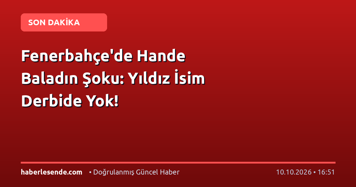 Fenerbahçe'de Hande Baladın Şoku: Yıldız İsim Derbide Yok!