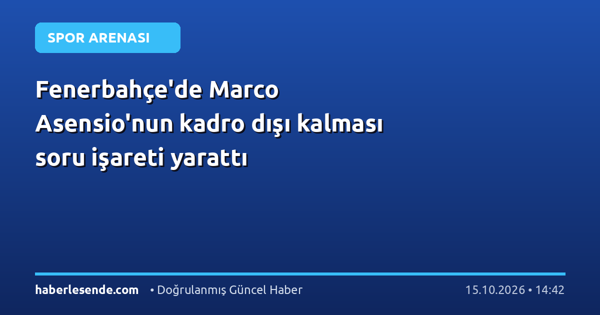 Fenerbahçe'de Marco Asensio'nun kadro dışı kalması soru işareti yarattı