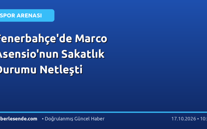 Fenerbahçe'de Marco Asensio'nun Sakatlık Durumu Netleşti