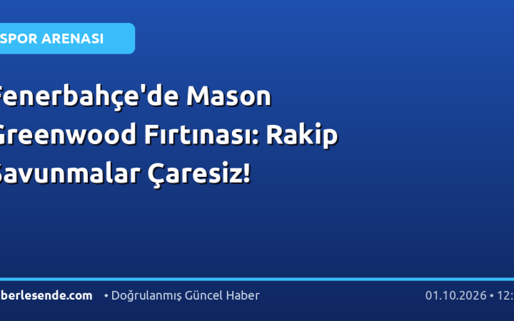 Fenerbahçe'de Mason Greenwood Fırtınası: Rakip Savunmalar Çaresiz!