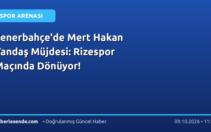 Fenerbahçe'de Mert Hakan Yandaş Müjdesi: Rizespor Maçında Dönüyor!