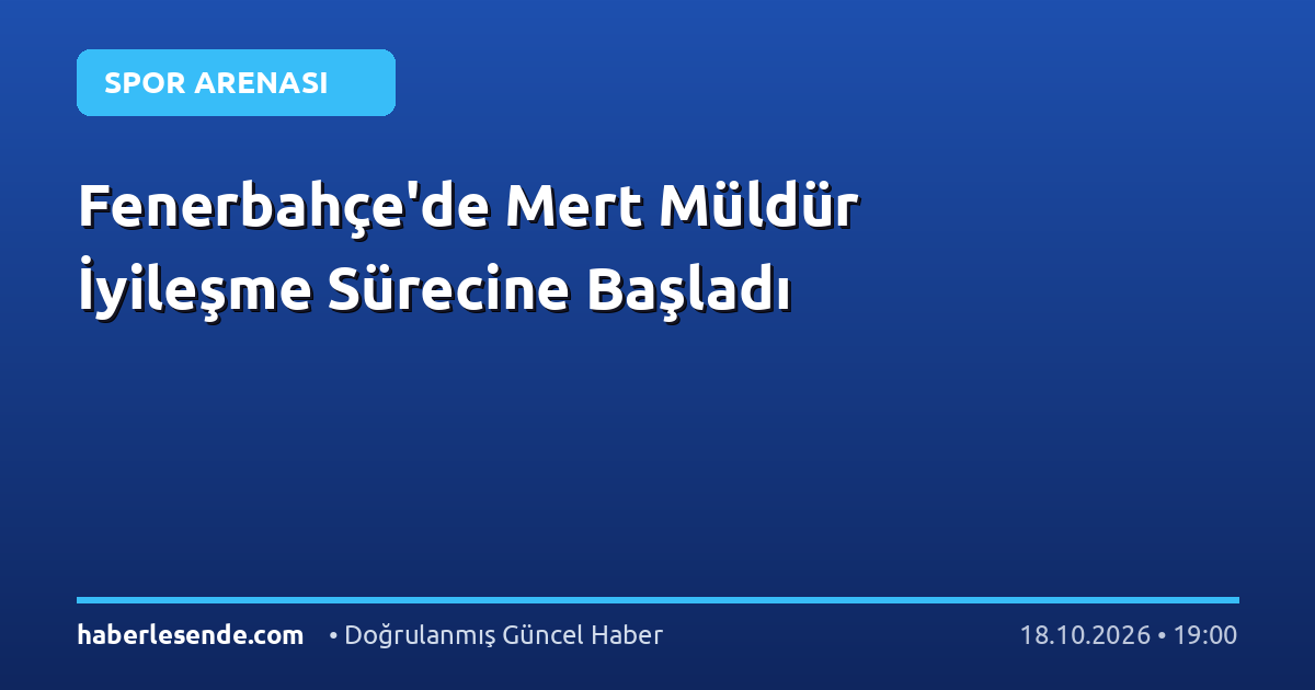 Fenerbahçe'de Mert Müldür İyileşme Sürecine Başladı