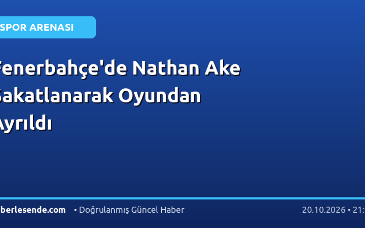 Fenerbahçe'de Nathan Ake Sakatlanarak Oyundan Ayrıldı