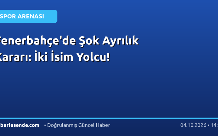 Fenerbahçe'de Şok Ayrılık Kararı: İki İsim Yolcu!