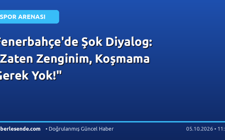 Fenerbahçe'de Şok Diyalog: "Zaten Zenginim, Koşmama Gerek Yok!"