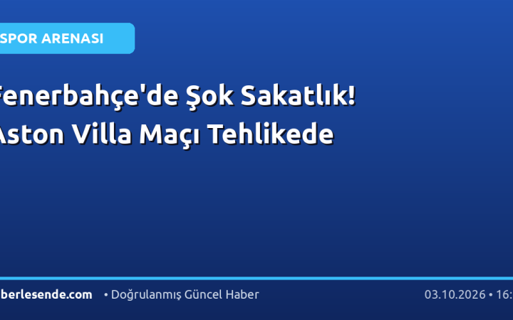Fenerbahçe'de Şok Sakatlık! Aston Villa Maçı Tehlikede