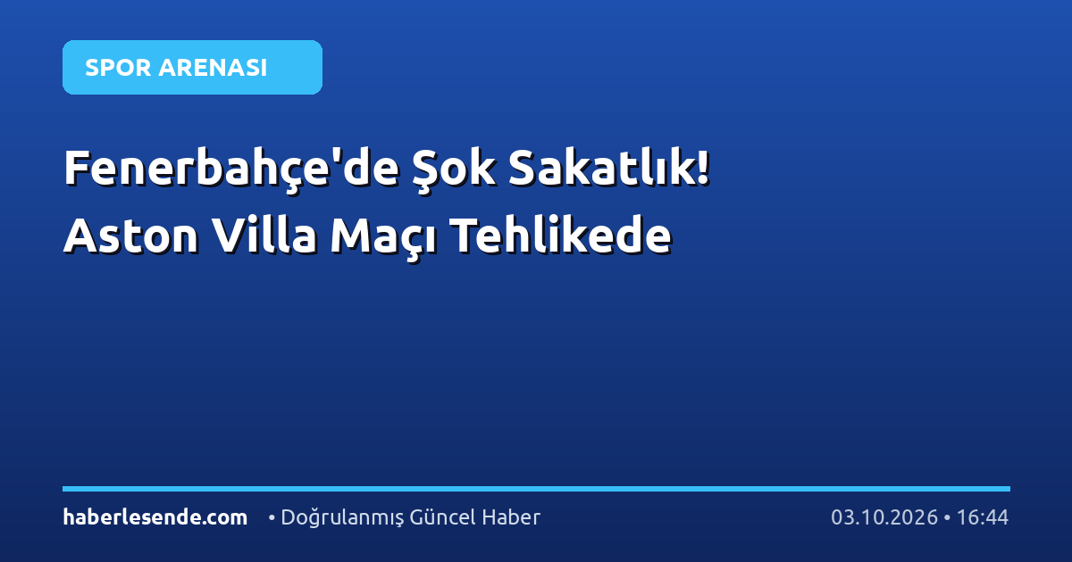 Fenerbahçe'de Şok Sakatlık! Aston Villa Maçı Tehlikede