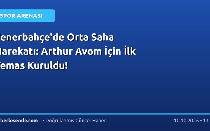 Fenerbahçe'de Orta Saha Harekatı: Arthur Avom İçin İlk Temas Kuruldu!