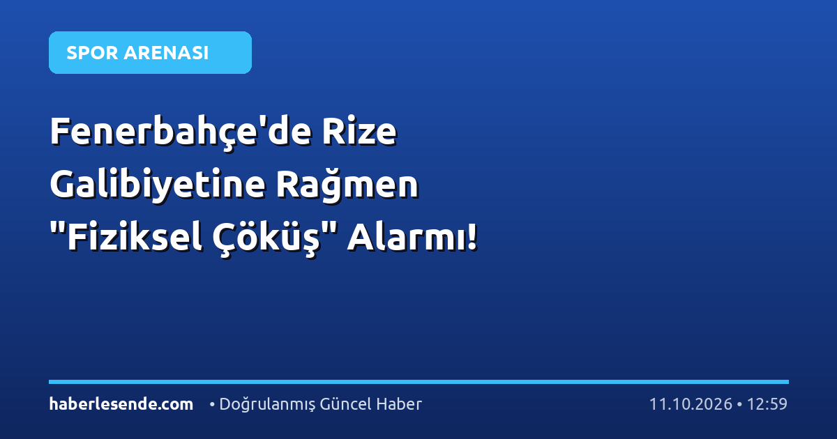 Fenerbahçe'de Rize Galibiyetine Rağmen "Fiziksel Çöküş" Alarmı!