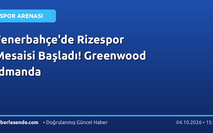 Fenerbahçe'de Rizespor Mesaisi Başladı! Greenwood İdmanda