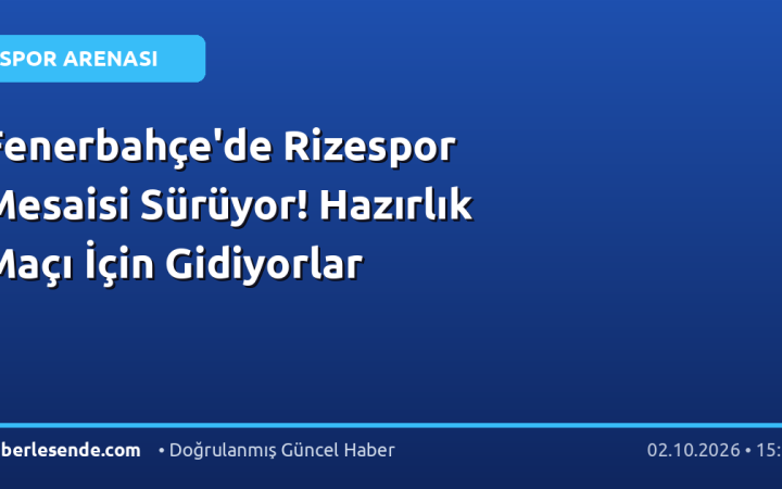 Fenerbahçe'de Rizespor Mesaisi Sürüyor! Hazırlık Maçı İçin Gidiyorlar