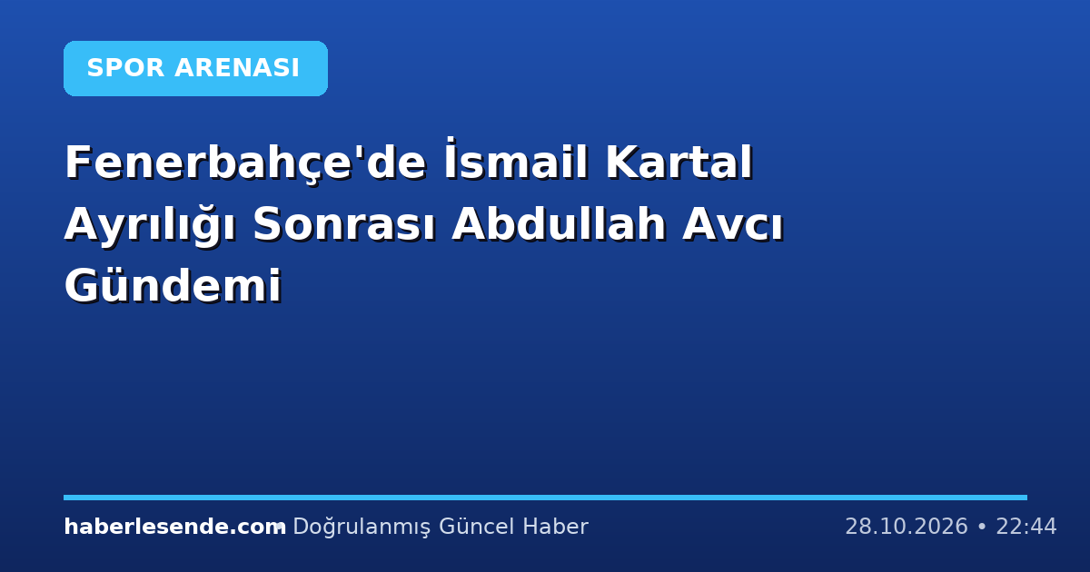 Fenerbahçe'de İsmail Kartal Ayrılığı Sonrası Abdullah Avcı Gündemi
