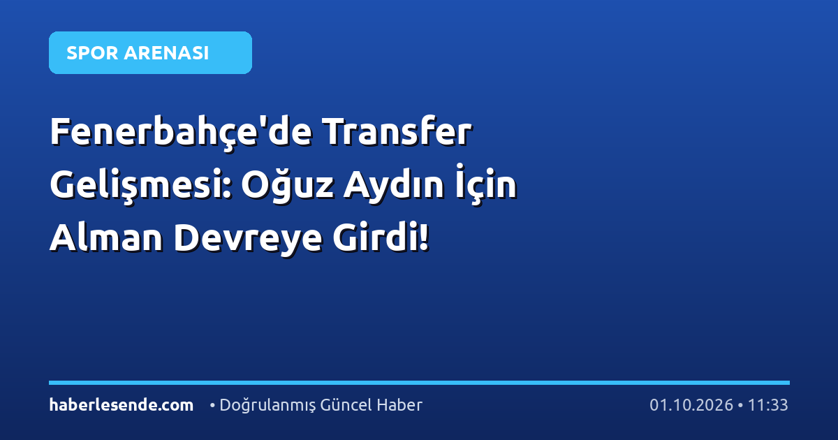 Fenerbahçe'de Transfer Gelişmesi: Oğuz Aydın İçin Alman Devreye Girdi!