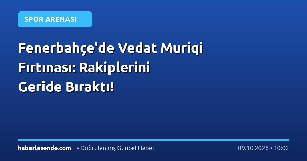 Fenerbahçe'de Vedat Muriqi Fırtınası: Rakiplerini Geride Bıraktı!
