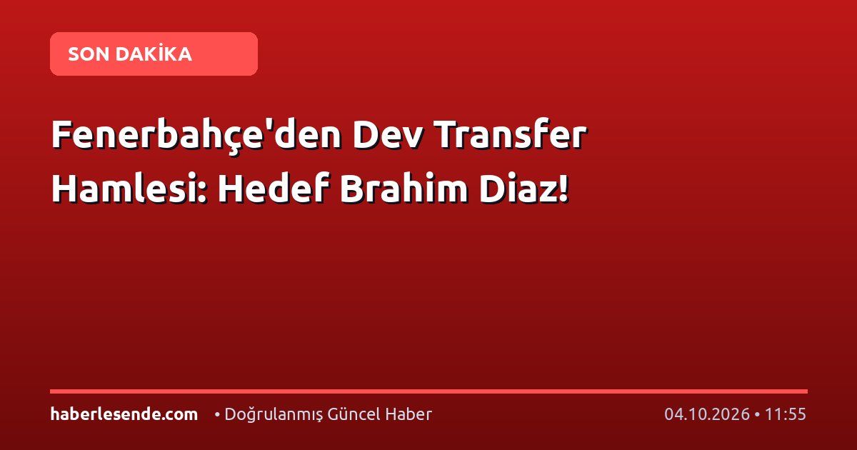 Fenerbahçe'den Dev Transfer Hamlesi: Hedef Brahim Diaz!