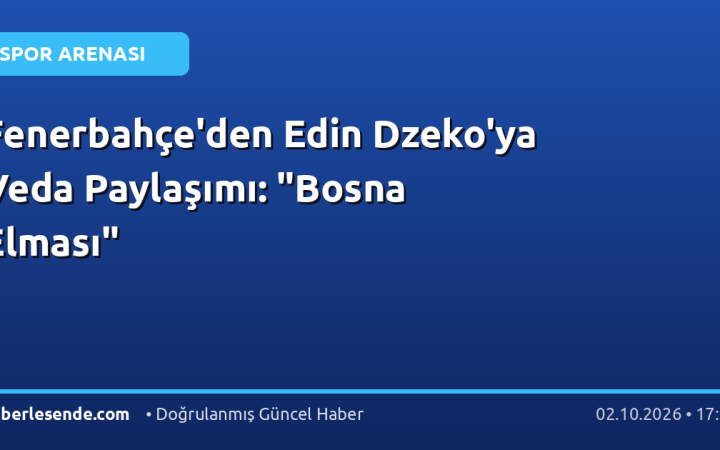 Fenerbahçe'den Edin Dzeko'ya Veda Paylaşımı: "Bosna Elması"