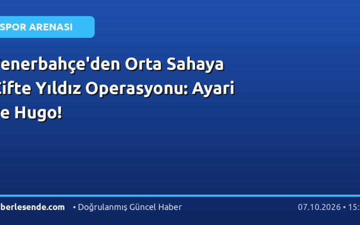 Fenerbahçe'den Orta Sahaya Çifte Yıldız Operasyonu: Ayari ve Hugo!