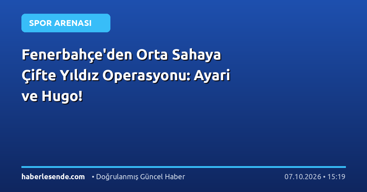 Fenerbahçe'den Orta Sahaya Çifte Yıldız Operasyonu: Ayari ve Hugo!