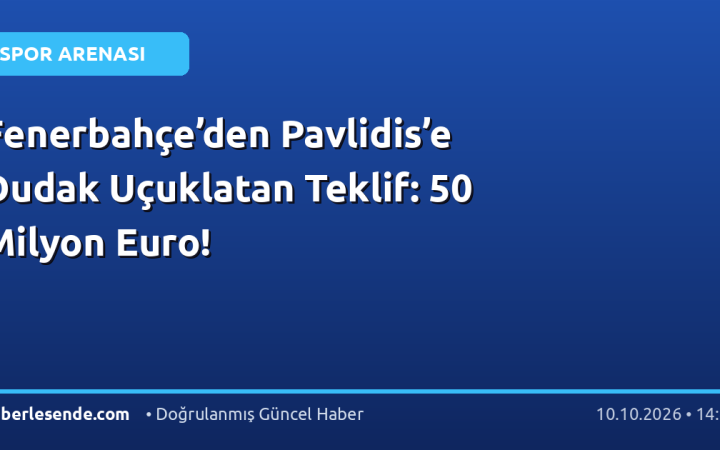 Fenerbahçe’den Pavlidis’e Dudak Uçuklatan Teklif: 50 Milyon Euro!