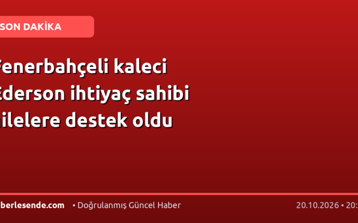 Fenerbahçeli kaleci Ederson ihtiyaç sahibi ailelere destek oldu