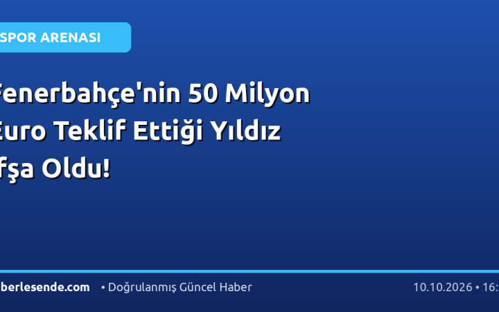 Fenerbahçe'nin 50 Milyon Euro Teklif Ettiği Yıldız İfşa Oldu!