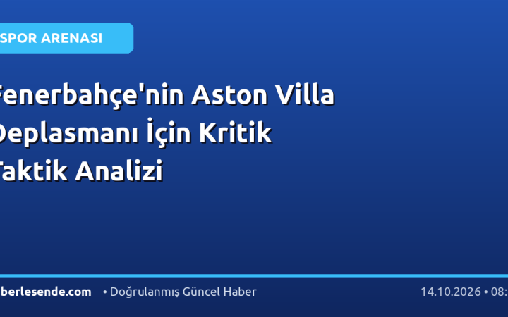 Fenerbahçe'nin Aston Villa Deplasmanı İçin Kritik Taktik Analizi