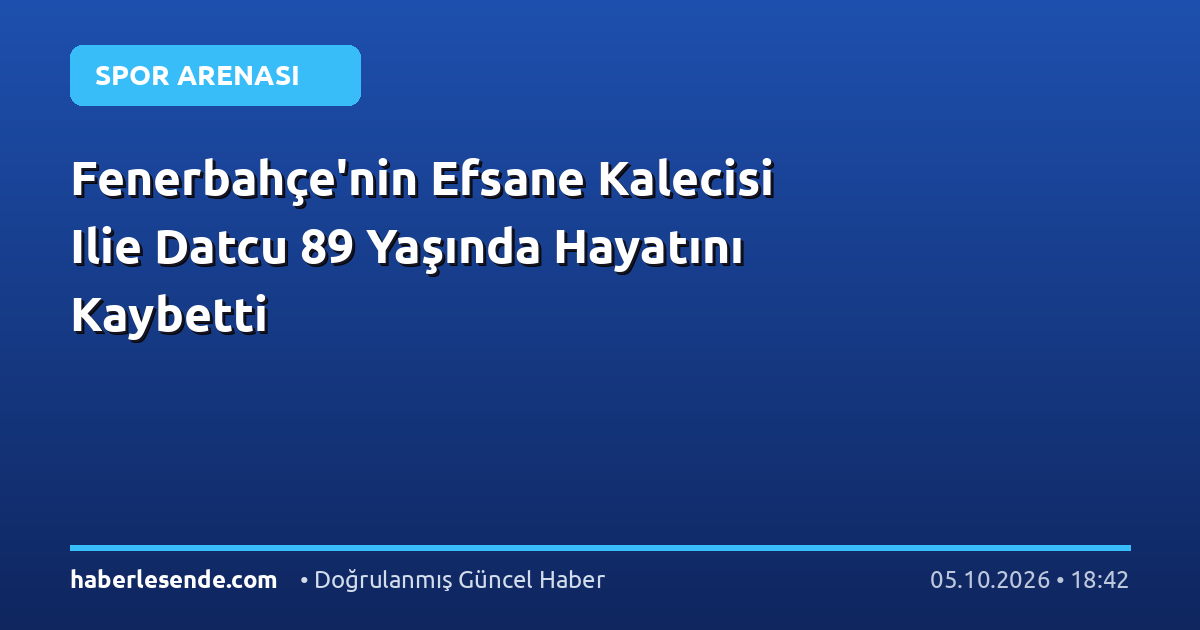 Fenerbahçe'nin Efsane Kalecisi Ilie Datcu 89 Yaşında Hayatını Kaybetti