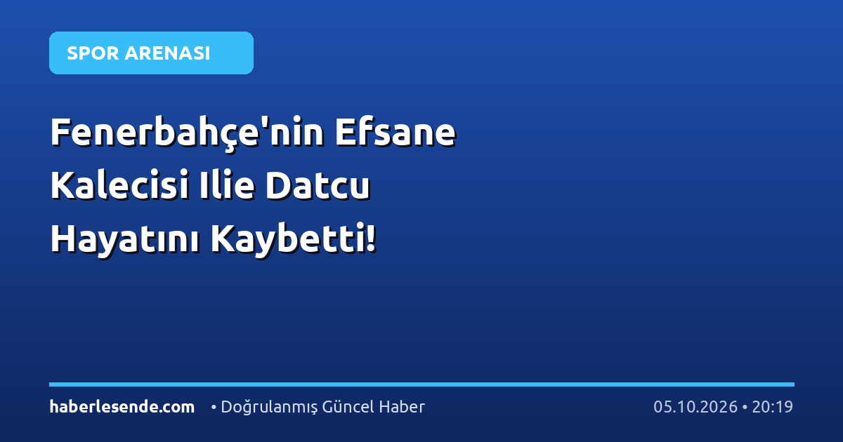 Fenerbahçe'nin Efsane Kalecisi Ilie Datcu Hayatını Kaybetti!