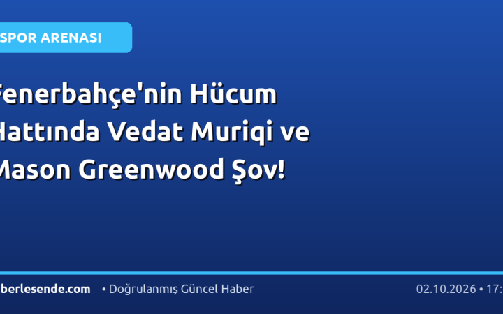 Fenerbahçe'nin Hücum Hattında Vedat Muriqi ve Mason Greenwood Şov!