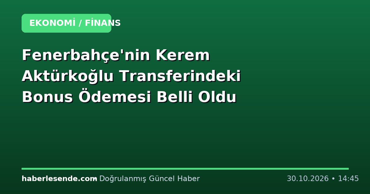 Fenerbahçe'nin Kerem Aktürkoğlu Transferindeki Bonus Ödemesi Belli Oldu