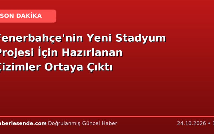 Fenerbahçe'nin Yeni Stadyum Projesi İçin Hazırlanan Çizimler Ortaya Çıktı
